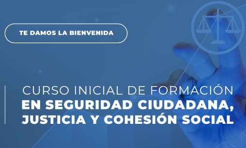 Curso inicial de formación en seguridad ciudadana, justicia y cohesión social